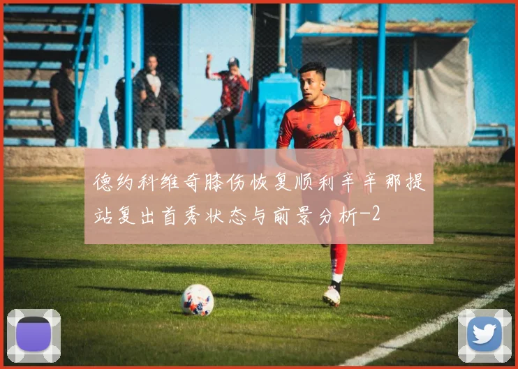 德约科维奇膝伤恢复顺利辛辛那提站复出首秀状态与前景分析