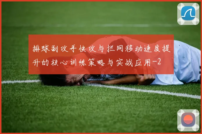 排球副攻手快攻与拦网移动速度提升的核心训练策略与实战应用